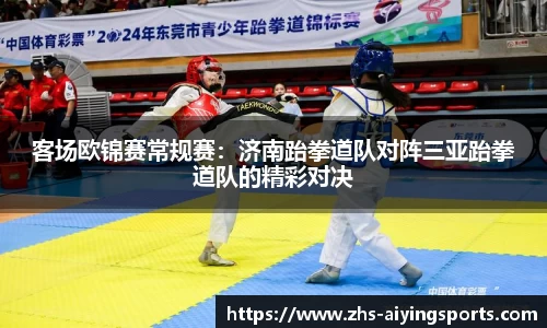 客场欧锦赛常规赛:济南跆拳道队对阵三亚跆拳道队的精彩对决