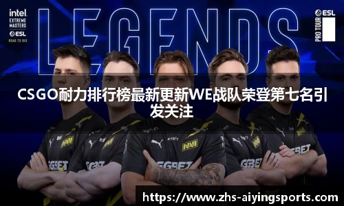 CSGO耐力排行榜最新更新WE战队荣登第七名引发关注