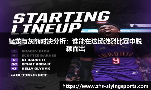 猛龙与灰熊对决分析:谁能在这场激烈比赛中脱颖而出